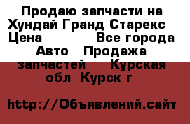 Продаю запчасти на Хундай Гранд Старекс › Цена ­ 1 500 - Все города Авто » Продажа запчастей   . Курская обл.,Курск г.